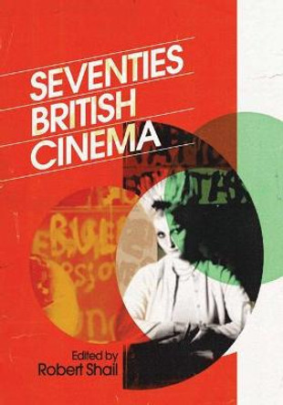 Seventies British Cinema by Robert Shail