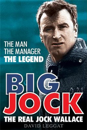 Big Jock: The Real Jock Wallace by David Leggat