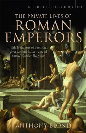 A Brief History of the Private Lives of the Roman Emperors by Anthony Blond