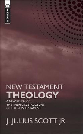 New Testament Theology: A New Study of the Thematic Structure of the New Testament by James Julius Scott