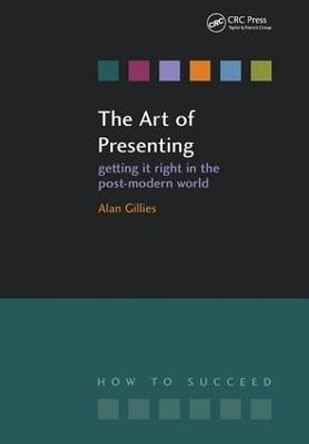 The Art of Presenting: Getting It Right in the Post-Modern World by Alan Gillies