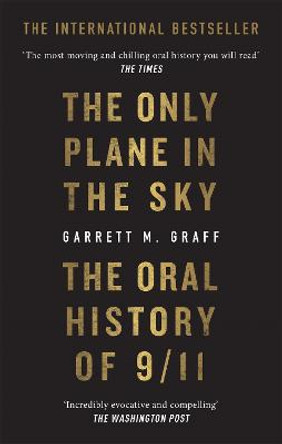 The Only Plane in the Sky: The Oral History of 9/11 by Garrett M. Graff
