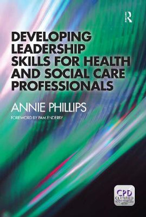 Developing Leadership Skills for Health and Social Care Professionals by Annie Phillips