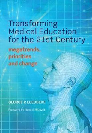 Transforming Medical Education for the 21st Century: Megatrends, Priorities and Change by George R. Lueddeke