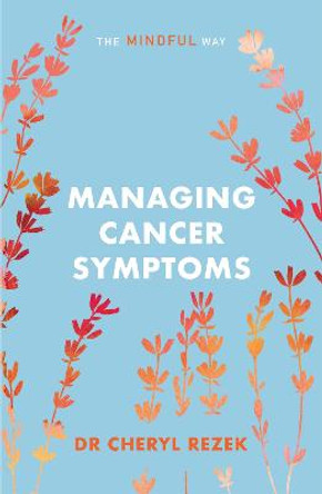 Managing Cancer Symptoms: The Mindful Way by Cheryl Rezek