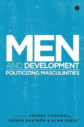 Men and Development: Politicizing Masculinities by Andrea Cornwall