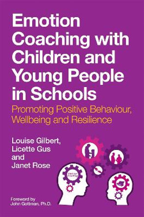 Emotion Coaching with Children and Young People in Schools: Promoting Positive Behaviour, Wellbeing and Resilience by Louise Gilbert