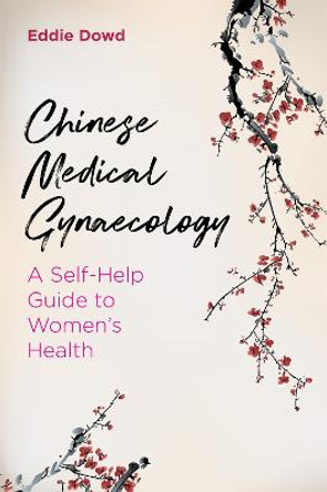 Chinese Medical Gynaecology: A Self-Help Guide to Women's Health by Eddie Dowd