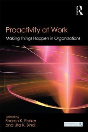 Proactivity at Work: Making Things Happen in Organizations by Sharon K. Parker
