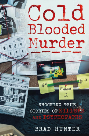 Cold Blooded Murder: Shocking True Stories of Killers and Psychopaths by Brad Hunter