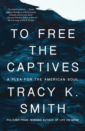 To Free the Captives: A Plea for the American Soul by Tracy K. Smith 9780593467985