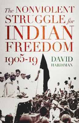 The Nonviolent Struggle for Indian Freedom, 1905-19 by David Hardiman