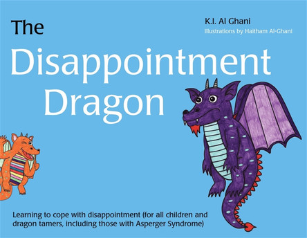 The Disappointment Dragon: Learning to Cope with Disappointment (for All Children and Dragon Tamers, Including Those with Asperger Syndrome) by Haitham Al-Ghani The Disappointment Dragon: Learning to Cope with Disappointment (for All Children and Dragon Tamers, Including Those with Asperger Syndrome) by Haitham Al-Ghani