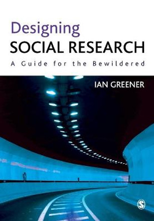 Designing Social Research: A Guide for the Bewildered by Ian Greener