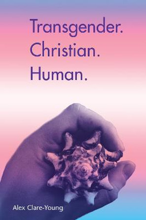 Transgender. Christian. Human. by Alex Clare-Young