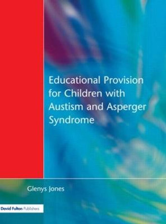 Educational Provision for Children with Autism and Asperger Syndrome: Meeting Their Needs by Glenys Jones