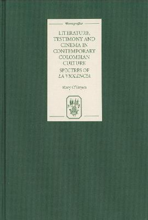 Literature, Testimony and Cinema in Contemporary - Spectres of La Violencia by Rory O'Bryen