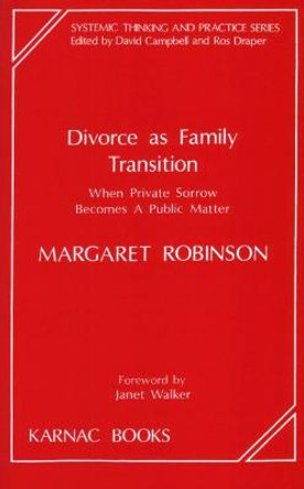 Divorce as Family Transition: When Private Sorrow Becomes A Public Matter by Margaret Robinson