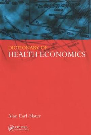 Dictionary of Health Economics by Alan Earl-Slater