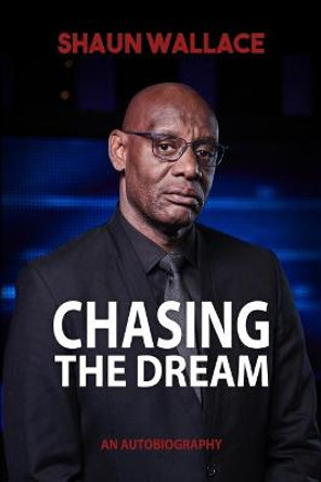 Chasing the Dream: An Autobiography by Shaun Wallace