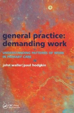 General Practice--Demanding Work: Understanding Patterns of Work in Primary Care by John Waller
