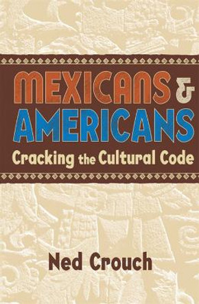 Mexicans & Americans: Cracking the Cultural Code by Ned Crouch