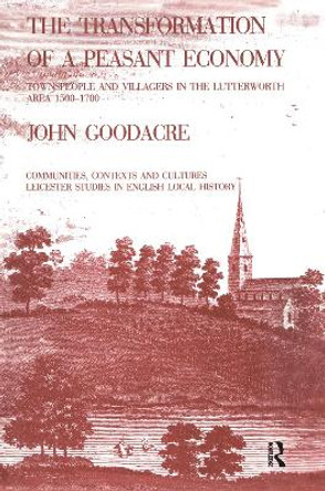 The Transformation of a Peasant Economy: Townspeople and Villagers in the Lutterworth Area, 1500-1700 by John Goodacre