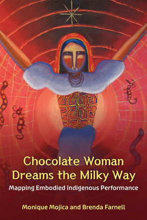 Chocolate Woman Dreams the Milky Way: Mapping Embodied Indigenous Performance by Monique Mojica 9780472076215