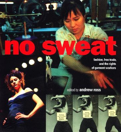 No Sweat: Fashion, Free Trade and the Rights of Garment Workers by Andrew Ross