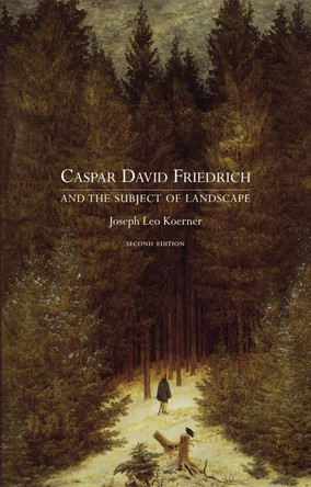 Caspar David Friedrich and the Subject of Landscape by Joseph Leo Koerner