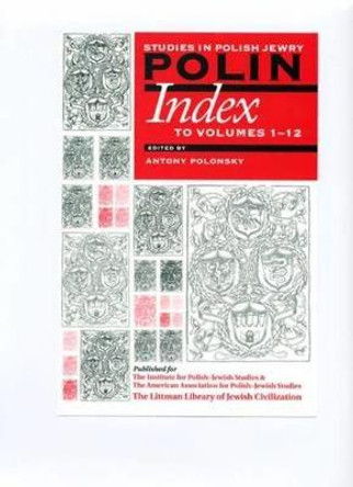 Polin: Studies in Polish Jewry: Index to Volumes 1-12 by Antony Polonsky