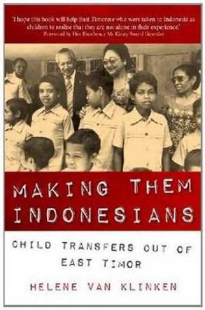 Making Them Indonesians: Child Transfers Out of East Timor by Helene van Klinken