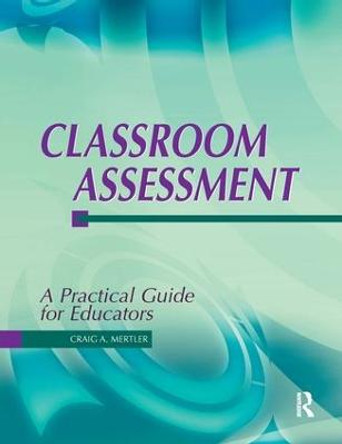 Classroom Assessment: A Practical Guide for Educators by Craig Mertler