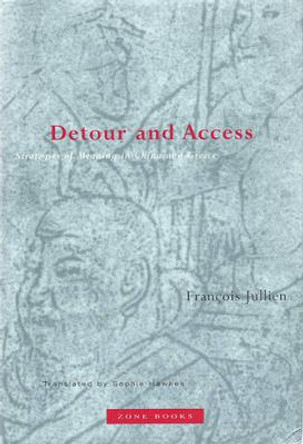Detour and Access: Strategies of Meaning in China and Greece by Francois Jullien