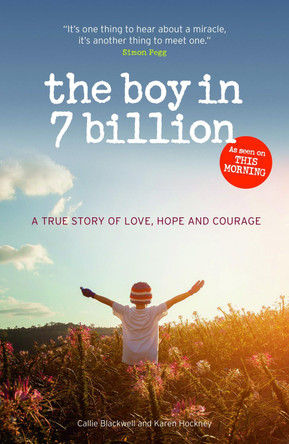 The Boy in 7 Billion: A true Story of love, courage and hope by Callie Blackwell