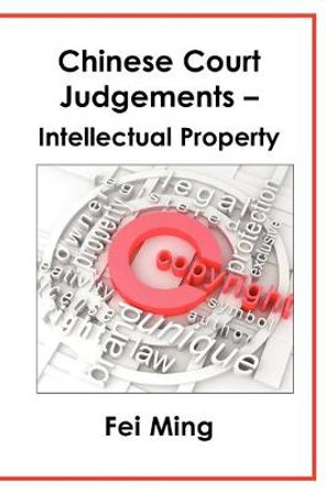 Chinese Court Judgements: Intellectual Property by Ming Fei