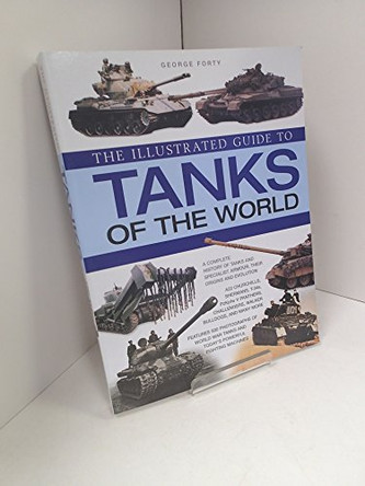 The Illustrated Guide to Tanks of the World: A Complete  History of Tanks and Specialist Armour, Their Origins and Evolution by George Forty 9780754824145 [USED COPY]