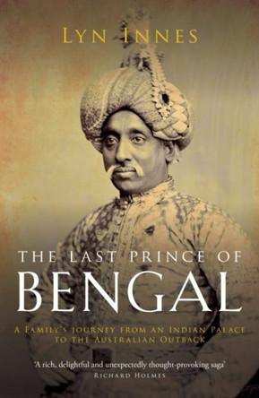 The Last Prince of Bengal: An Indian Family's Journey from Royalty to Obscurity in the Age of Empire by Lynn Innes