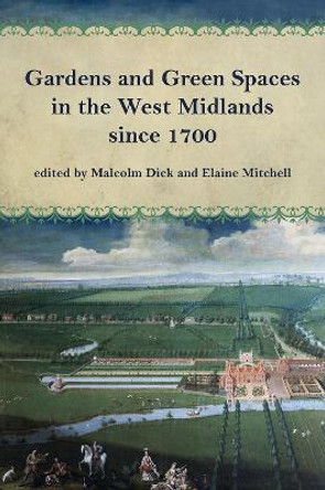 Gardens and Green Spaces in the West Midlands since 1700 by Malcolm Dick