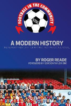 Football In The Community: A Modern History by Roger Reade