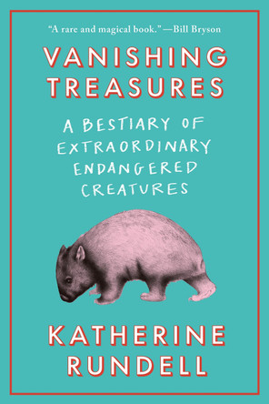 Vanishing Treasures: A Bestiary of Extraordinary Endangered Creatures by Katherine Rundell 9780385550826