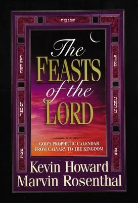 The Feasts of the Lord: God's Prophetic Calendar From Calvary to the Kingdom by Kevin Howard 9780785275183