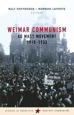 Weimar Communism as Mass Movement 1918-1933 by Norman LaPorte