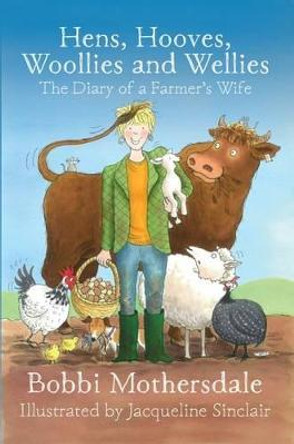 Hens, Hooves, Woollies and Wellies: The Diary of a Farmer's Wife by Bobbi Mothersdale