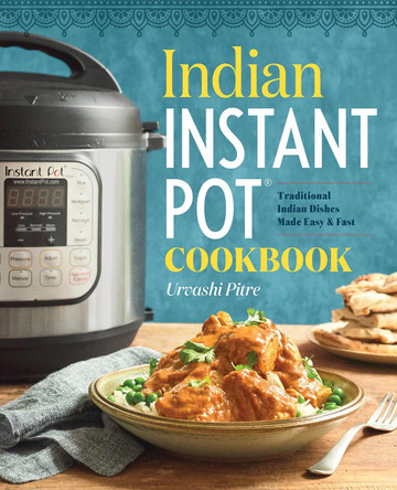 Indian Instant Pot(r) Cookbook: Traditional Indian Dishes Made Easy and Fast by Urvashi Pitre