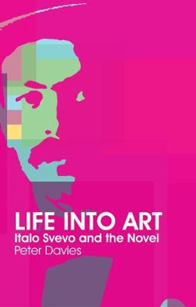 Life Into Art: Italo Svevo and the Novel by Peter Davies