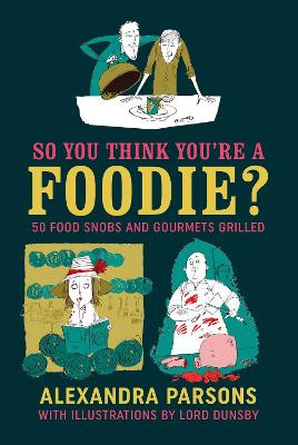 So You Think You're a Foodie: 50 Food Snobs and Gourmets Grilled Alexandra Parsons 9781911026457