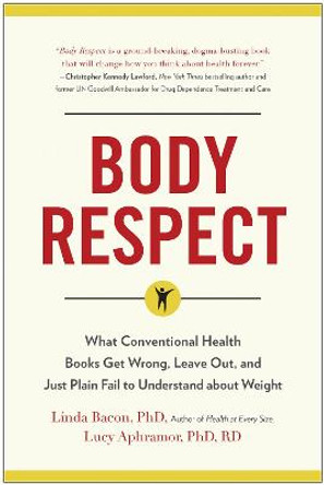 Body Respect: What Conventional Health Books Get Wrong, Leave Out, and Just Plain Fail to Understand about Weight by Linda Bacon