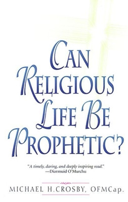 Can Religious Life Be Prophetic? by Michael Crosby 9780824522704