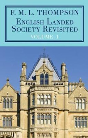 English Landed Society Revisited: The Collected Papers of F.M.L. Thompso: Volume 1 by F. M. L. Thompson